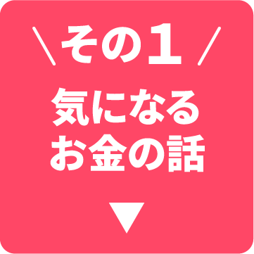 その１ 気になるお金の話